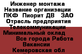 Инженер монтажа › Название организации ­ ПКФ "Пиорит-ДВ", ЗАО › Отрасль предприятия ­ Телекоммуникации › Минимальный оклад ­ 50 000 - Все города Работа » Вакансии   . Кемеровская обл.,Гурьевск г.